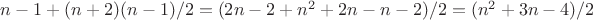 $ n-1+(n+2)(n-1)/2=(2n-2 +n^2 +2n-n -2)/2=(n^2+3n-4)/2$