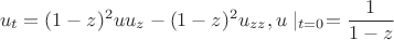 $$u_t=(1-z)^2uu_z-(1-z)^2u_{zz},u\mid _{t=0}=\frac1{1-z}$$