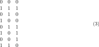 $$\begin {matrix}
0&0&0\\
1&1&1\\
0&1&0\\
1&0&0\\
0&1&1\\
1&0&1\\
0&0&1\\
1&1&0
\end {matrix} \eqno {(3)}
$$