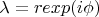 $\lambda=rexp(i\phi)$