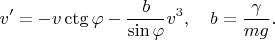 $$v'=-v\ctg \varphi -\frac{b}{\sin\varphi}v^3,\quad b=\frac{\gamma}{mg}.$$