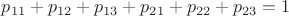 $p_{11} + p_{12} + p_{13} + p_{21} + p_{22} + p_{23}=1$