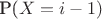 P($X=i-1)