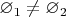 $\varnothing_1 \ne \varnothing_2$