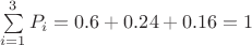 $\sum\limits_{i=1}^3 P_i=0.6+0.24+0.16=1$