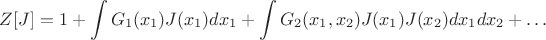 $$
Z[J]=1 + \int G_1(x_1)J(x_1)dx_1 + \int G_2(x_1,x_2)J(x_1)J(x_2)dx_1dx_2 + \dots
$$
