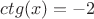 $ctg(x)=-2$