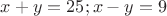$x+y=25; x-y=9$
