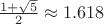 $\frac{1+\sqrt{5}}{2}  \approx 1.618$