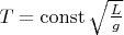 $T = \operatorname{const} \sqrt{\frac{L}{g}}$