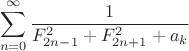 $$\sum_{n=0}^{\infty}\frac{1}{F_{2n-1}^2+F_{2n+1}^2+a_k}$$