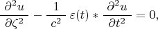 $$\dfrac{\,\,\partial^2u\,\,}{\partial\zeta^2}-\dfrac{1}{\,\,c^2\,\,}\,\varepsilon(t)*\dfrac{\,\,\partial^2u\,\,}{\partial t^2}=0,$$