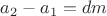 $a_2-a_1=dm$