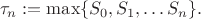 $$\tau_n := \max\{S_0, S_1, \ldots S_n\}.$$