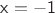 $\mathsf{x=-1}$