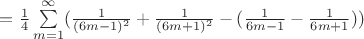 $=\frac{1}{4} \sum\limits_{m=1}^{\infty} (\frac{1}{(6m-1)^2} + \frac{1}{(6m+1)^2} - (\frac{1}{6m-1} - \frac{1}{6m+1}))$ $=\frac{1}{4} \sum\limits_{m=1}^{\infty} (\frac{1}{(6m-1)^2} + \frac{1}{(6m+1)^2} - (\frac{1}{6m-1} - \frac{1}{6m+1}))$