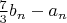 $\frac{7}{3} b_n-a_n$