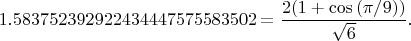 $$
1.583752392922434447575583502=\frac{2(1+\cos{(\pi/9)})}{\sqrt{6}}.
$$