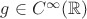 $g\in C^{\infty}(\mathbb{R})$