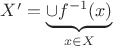 $X'=\underbrace{\cup f^{-1}(x)}_{x\in X}$
