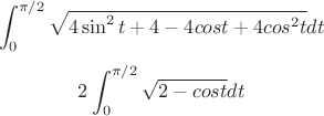 $$\int_{0}^{\pi/2}\sqrt{4\sin^{2}t+4-4cost+4cos^{2}t}dt$$
$$2\int_{0}^{\pi/2}\sqrt{2-cost}dt$$