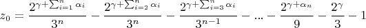 $$z_0=\frac{2^{\gamma+\sum_{i=1}^{n}\alpha_i}}{3^{n}}-\frac{2^{\gamma+\sum_{i=2}^{n}\alpha_i}}{3^{n}}-\frac{2^{\gamma+\sum_{i=3}^{n}\alpha_i}}{3^{n-1}}-...-\frac{2^{\gamma+\alpha_n}}{9}-\frac{2^{\gamma}}{3}-1$$