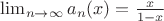 $\lim_{n\to\infty}a_n(x)=\frac x{1-x}$