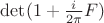 $\det(1+\frac i {2\pi}F)$