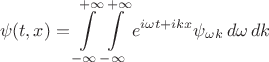 $$
\psi(t, x) = \int\limits_{-\infty}^{+\infty} \int\limits_{-\infty}^{+\infty} e^{i \omega t + i k x} \psi_{\omega k} \, d\omega \, dk 
$$