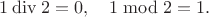 $1\mathbin{\mathrm{div}}2=0,\quad 1\bmod 2=1.$