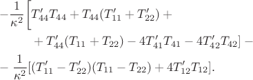 $$\begin{aligned} \\-\dfrac{1}{\kappa^2}\biggl[&T'_{44}T_{44}+T_{44}(T'_{11}+T'_{22})+{}\\ 
&{}+T'_{44}(T_{11}+T_{22})-4T'_{41}T_{41}-4T'_{42}T_{42}]-{}\\ {}-\dfrac{1}{\kappa^2}[&(T'_{11}-T'_{22})(T_{11}-T_{22})+4T'_{12}T_{12}].\\ \end{aligned}$$