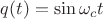 $q(t)=\sin{\omega_ct}$