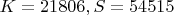 $K= 21806, S= 54515$