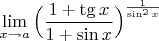 $\lim\limits_{x\to a}\Big(\dfrac{1+\tg x}{1+\sin x}\Big)^{\frac{1}{\sin^2x}}$