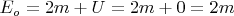 $E_o=2m+U=2m+0=2m
