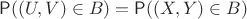 $\mathsf P((U,V) \in B)=\mathsf P((X,Y) \in B)$