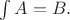 $\int A=B.$