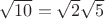 $\sqrt{10}=\sqrt{2}\sqrt{5}$