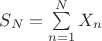 $S_{N} = \sum\limits_{n=1}^{N} X_{n}$