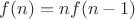 $f(n)=n f(n-1)$