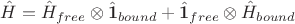$$ \hat{H} = \hat{H}_{free} \otimes \hat{\mathbf{1}}_{bound} + \hat{\mathbf{1}}_{free} \otimes \hat{H}_{bound} $$ $$ \hat{H} = \hat{H}_{free} \otimes \hat{\mathbf{1}}_{bound} + \hat{\mathbf{1}}_{free} \otimes \hat{H}_{bound} $$
