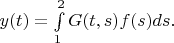 $y(t) = \int\limits_1^2 {G(t,s)} f(s)ds.$
