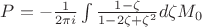$P=-\frac{1}{2 \pi i}\int{\frac{1-\zeta }{1-2 \zeta +\zeta ^2} d\zeta} M_0$