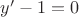 $y'-1=0$