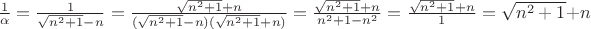 $\frac{1}{\alpha}=\frac{1}{\sqrt{n^2+1}-n}=\frac{\sqrt{n^2+1}+n}{(\sqrt{n^2+1}-n)(\sqrt{n^2+1}+n)}=\frac{\sqrt{n^2+1}+n}{n^2+1-n^2}=\frac{\sqrt{n^2+1}+n}{1}=\sqrt{n^2+1}+n$