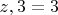 $z, 3 = 3$