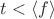 $t < \left\langle f \right\rangle$