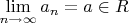 $ \lim\limits_{n \to \infty} a_n=a \in R $