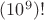 $(10^9)!$