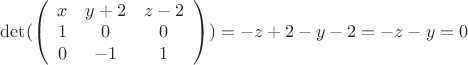 $\det(\left( \begin{array}{ccc} x & y+2 & z-2 \\ 
1 & 0 & 0 \\ 0 & -1 & 1 \end{array} \right))=-z+2-y-2=-z-y=0$
